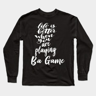 Life Is Better When You Are Playing Ba Game Long Sleeve T-Shirt